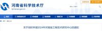 关于组织申报2024年河南省工程技术研究中心的通知